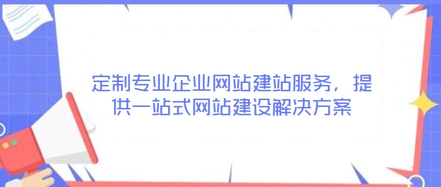 定制专业企业网站建站服务,提供一站式网站建设解决方案