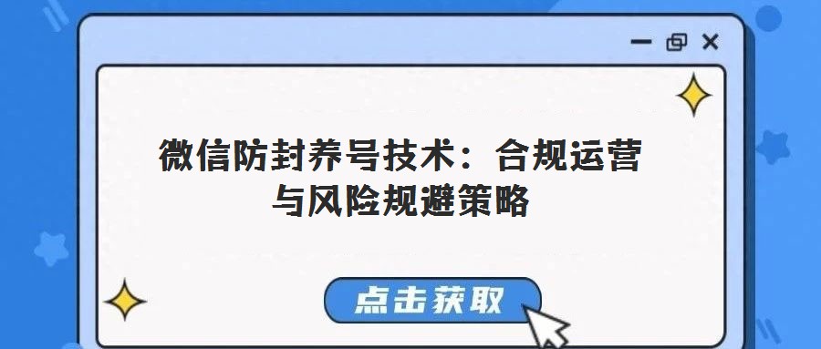 微信防封养号技术:合规运营与风险规避策略