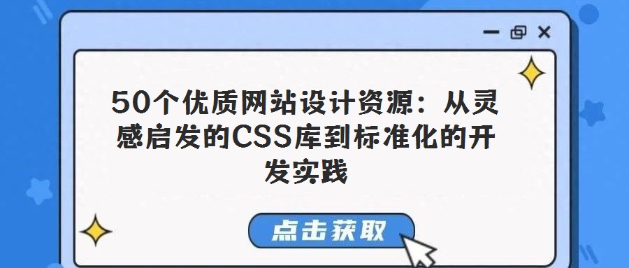 50个优质网站设计资源:从灵感启发的CSS库到标准化的开发实践