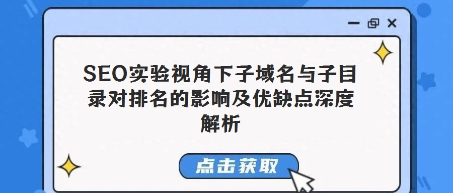 SEO实验视角下子域名与子目录对排名的影响及优缺点深度解析