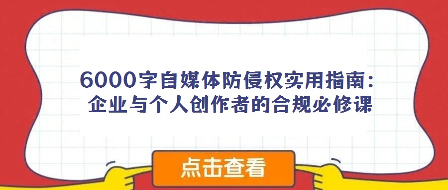  6000字自媒体防侵权实用指南：企业与个人创作者的合规必修课