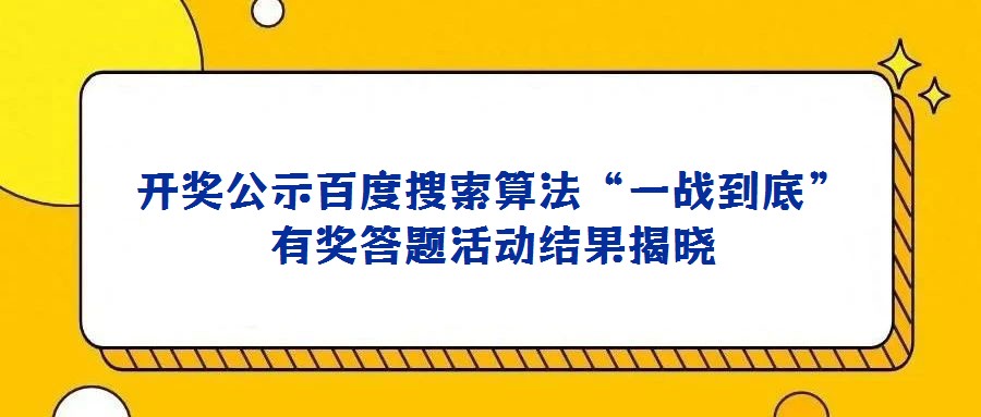 开奖公示百度搜索算法“一战到底”有奖答题活动结果揭晓
