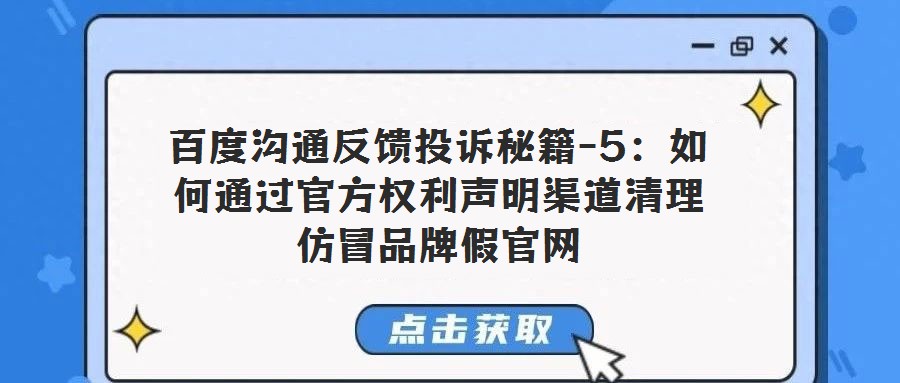 百度沟通反馈投诉秘籍-5:如何通过官方权利声明渠道清理仿冒品牌假官网