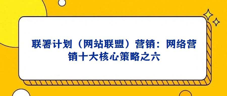 联署计划(网站联盟)营销:网络营销十大核心策略之六