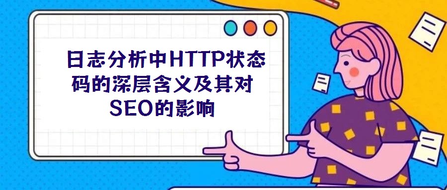 日志分析中HTTP状态码的深层含义及其对SEO的影响