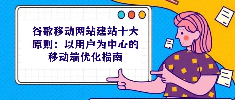 谷歌移动网站建站十大原则：以用户为中心的移动端优化指南