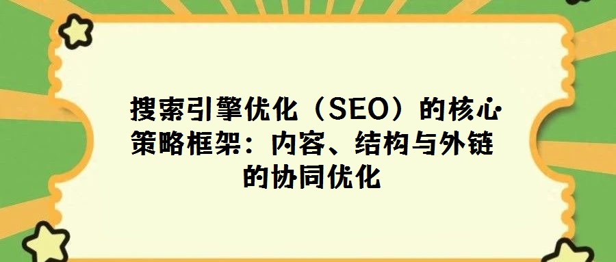  搜索引擎优化（SEO）的核心策略框架：内容、结构与外链的协同优化