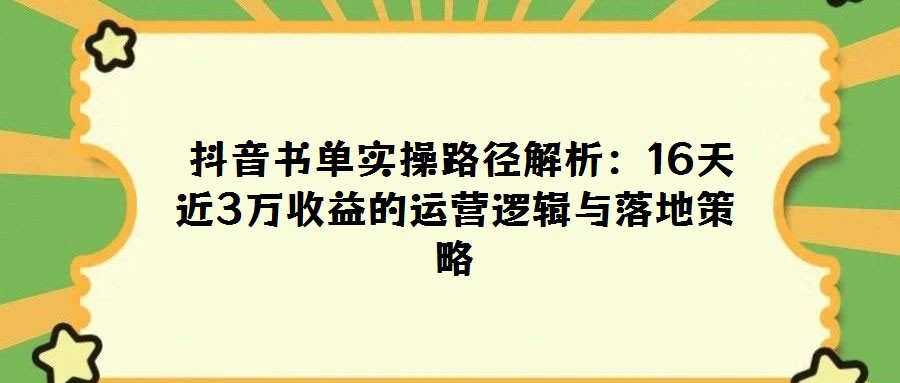 抖音书单实操路径解析:16天近3万收益的运营逻辑与落地策略