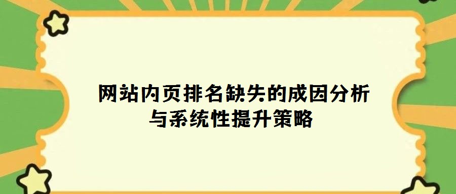 网站内页排名缺失的成因分析与系统性提升策略