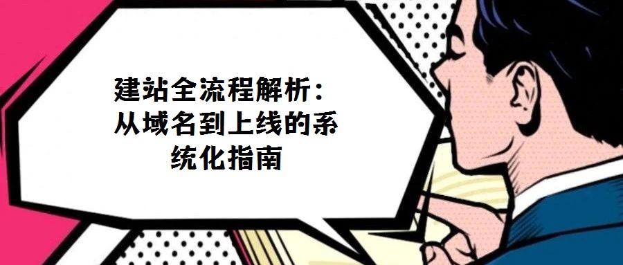 建站全流程解析:从域名到上线的系统化指南