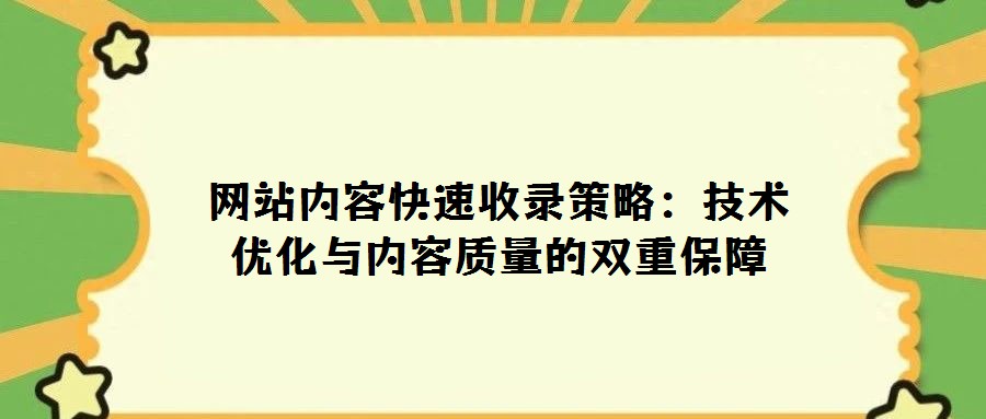 网站内容快速收录策略:技术优化与内容质量的双重保障