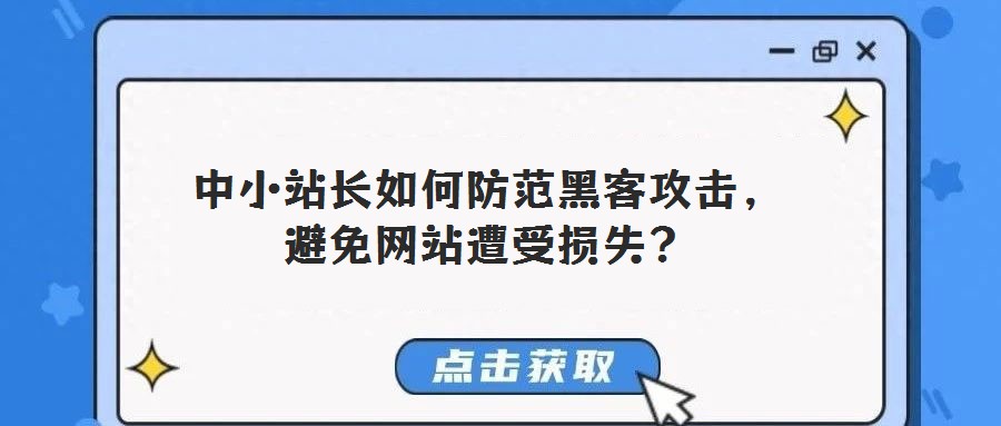 中小站长如何防范黑客攻击,避免网站遭受损失?
