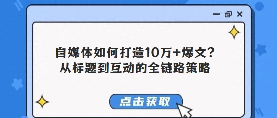 自媒体如何打造10万+爆文?从标题到互动的全链路策略
