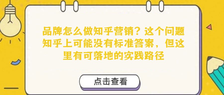 品牌怎么做知乎营销?这个问题知乎上可能没有标准答案,但这里有可落地的实践路径