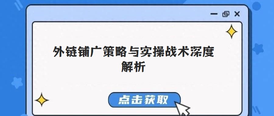外链铺广策略与实操战术深度解析