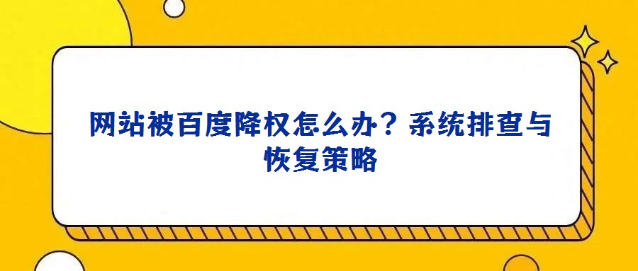 网站被百度降权怎么办？系统排查与恢复策略