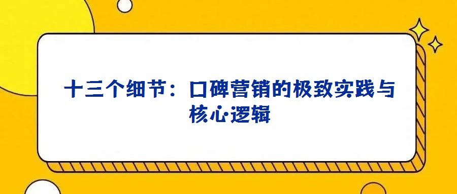 十三个细节：口碑营销的极致实践与核心逻辑
