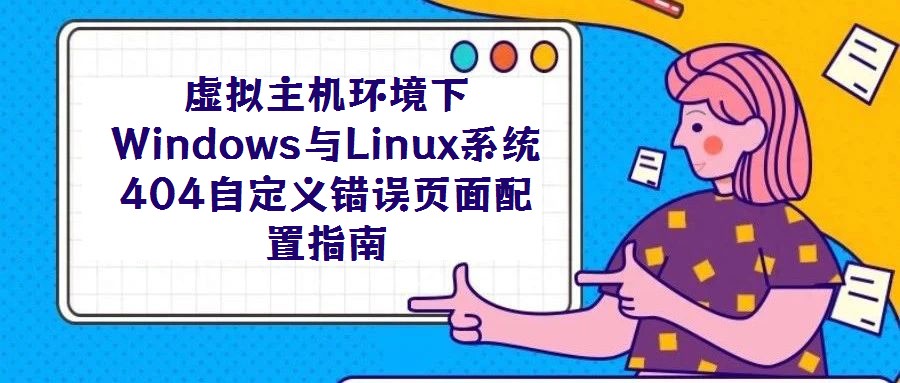 虚拟主机环境下Windows与Linux系统404自定义错误页面配置指南
