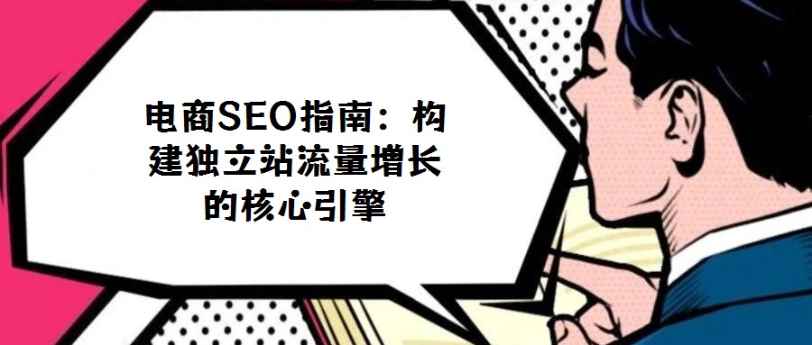 电商SEO指南：构建独立站流量增长的核心引擎