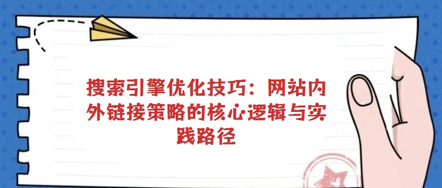 搜索引擎优化技巧：网站内外链接策略的核心逻辑与实践路径