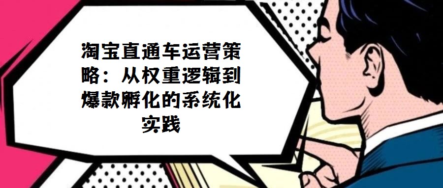 淘宝直通车运营策略:从权重逻辑到爆款孵化的系统化实践