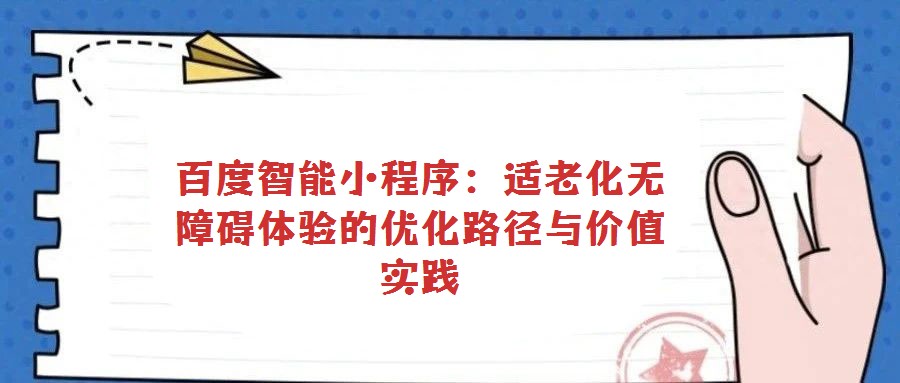 百度智能小程序：适老化无障碍体验的优化路径与价值实践
