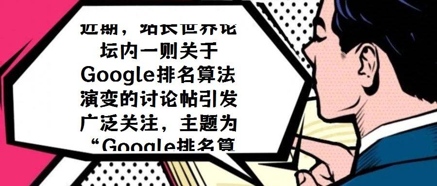 近期,站长世界论坛内一则关于Google排名算法演变的讨论帖引发广泛关注,主题为“Google排名算法远离链接,趋向流量模式”。该观点指出,Google的排名机