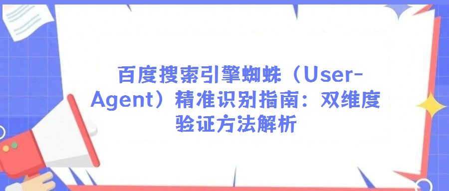 百度搜索引擎蜘蛛(User-Agent)精准识别指南:双维度验证方法解析