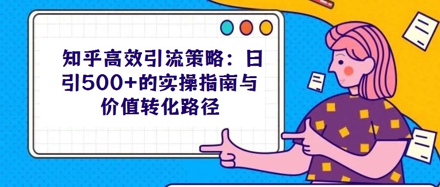 知乎高效引流策略:日引500+的实操指南与价值转化路径