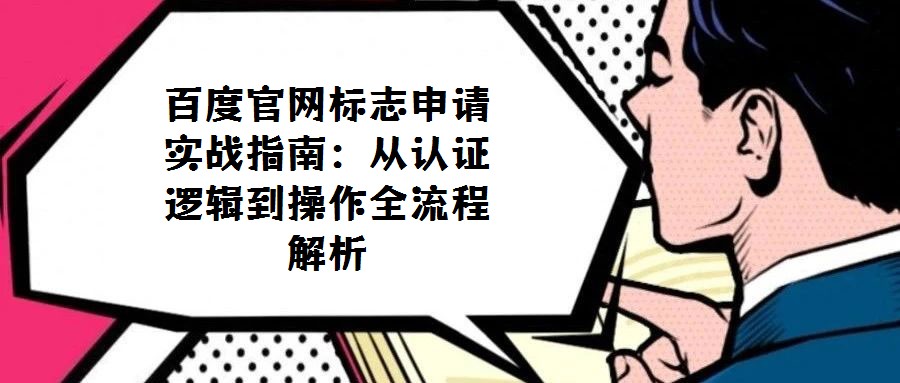 百度官网标志申请实战指南:从认证逻辑到操作全流程解析