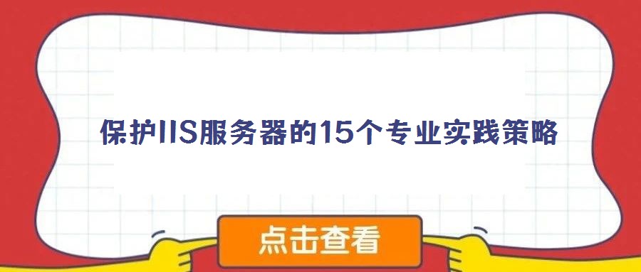 保护IIS服务器的15个专业实践策略