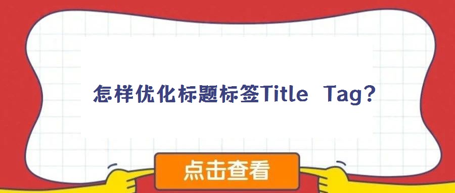 怎样优化标题标签Title Tag?