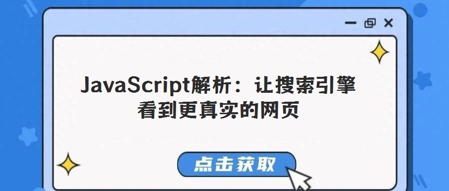 JavaScript解析:让搜索引擎看到更真实的网页