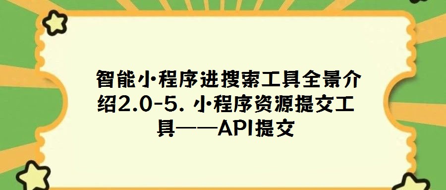 智能小程序进搜索工具全景介绍2.0-5. 小程序资源提交工具——API提交